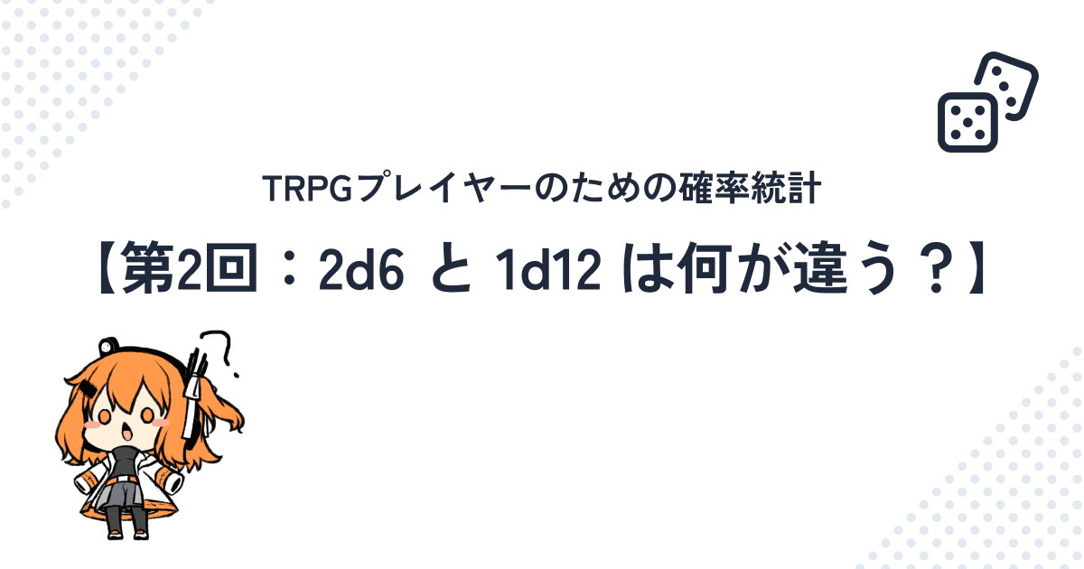 TRPGプレイヤーのための確率統計【第2回：2d6と1d12は何が違う？】